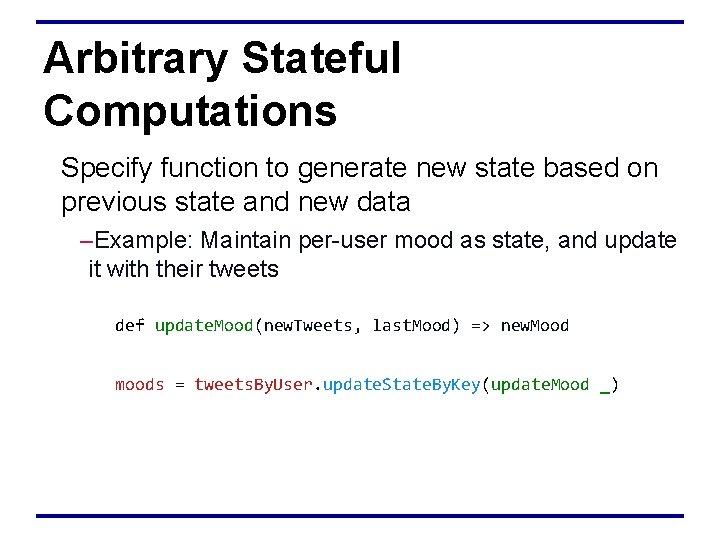 Arbitrary Stateful Computations Specify function to generate new state based on previous state and