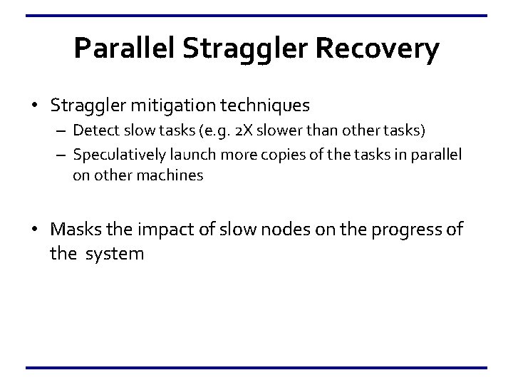 Parallel Straggler Recovery • Straggler mitigation techniques – Detect slow tasks (e. g. 2