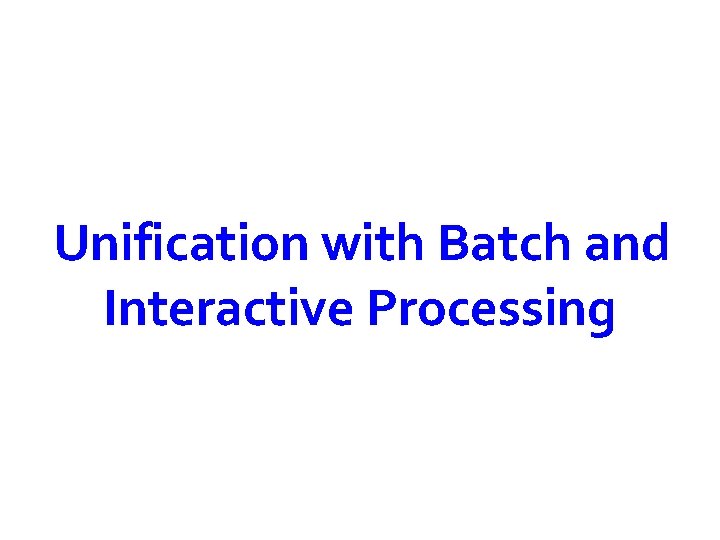 Unification with Batch and Interactive Processing 