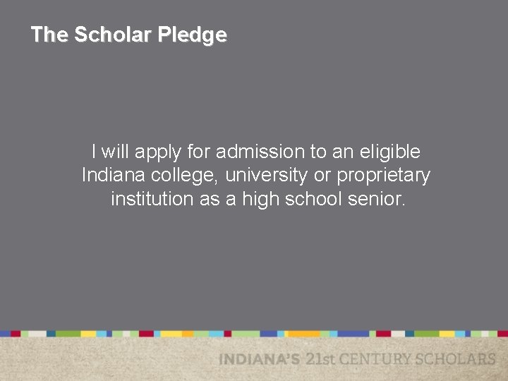 The Scholar Pledge I will apply for admission to an eligible Indiana college, university The Scholar Pledge I will apply for admission to an eligible Indiana college, university