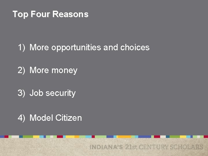 Top Four Reasons 1) More opportunities and choices 2) More money 3) Job security Top Four Reasons 1) More opportunities and choices 2) More money 3) Job security