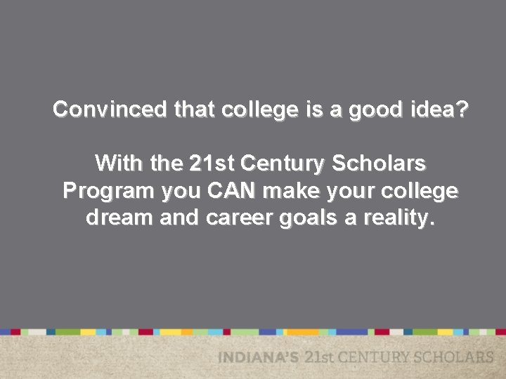 Convinced that college is a good idea? With the 21 st Century Scholars Program Convinced that college is a good idea? With the 21 st Century Scholars Program