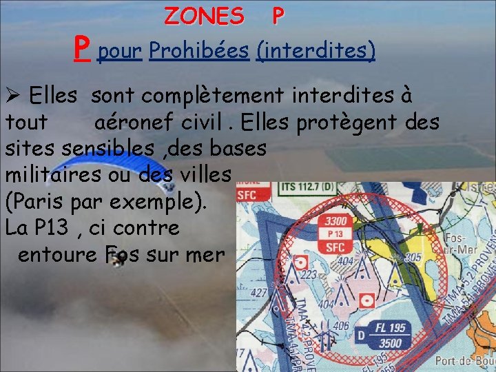 ZONES P P pour Prohibées (interdites) Ø Elles sont complètement interdites à tout aéronef