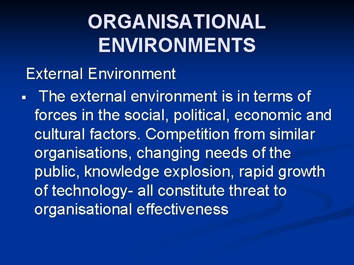 ORGANISATIONAL ENVIRONMENTS External Environment § The external environment is in terms of forces in