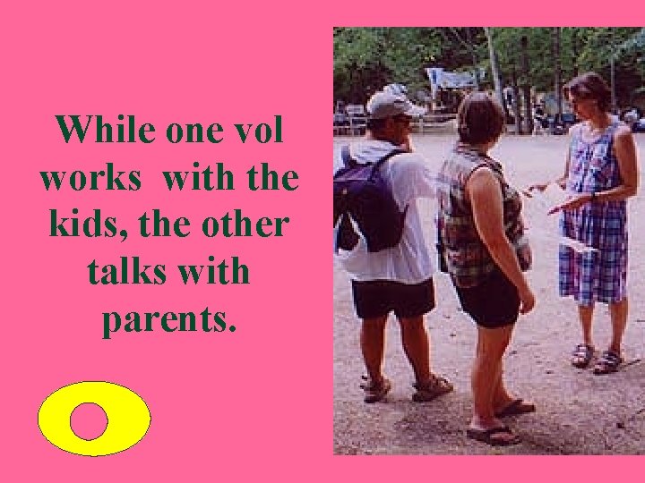 While one vol works with the kids, the other talks with parents. 