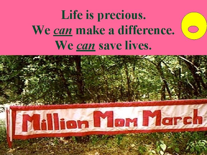 Life is precious. We can make a difference. We can save lives. 