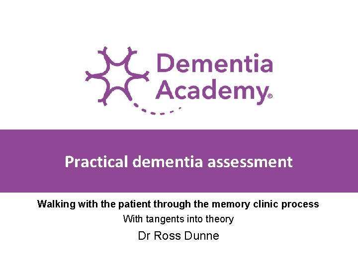 Practical dementia assessment Walking with the patient through the memory clinic process With tangents