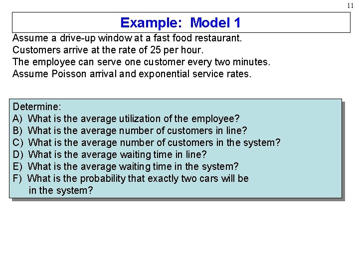11 Example: Model 1 Assume a drive-up window at a fast food restaurant. Customers