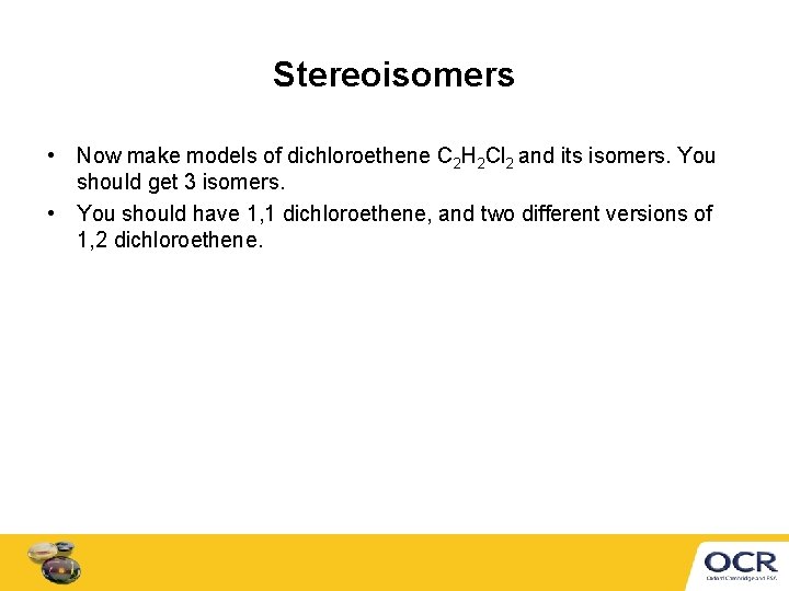 Stereoisomers • Now make models of dichloroethene C 2 H 2 Cl 2 and