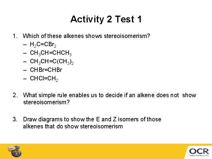 Activity 2 Test 1 1. Which of these alkenes shows stereoisomerism? – H 2