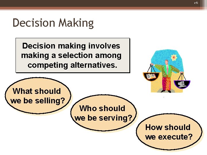 1 -6 Decision Making Decision making involves making a selection among competing alternatives. What 1 -6 Decision Making Decision making involves making a selection among competing alternatives. What
