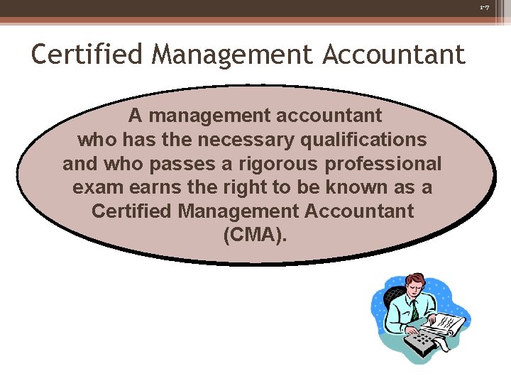 1 -7 Certified Management Accountant A management accountant who has the necessary qualifications and 1 -7 Certified Management Accountant A management accountant who has the necessary qualifications and