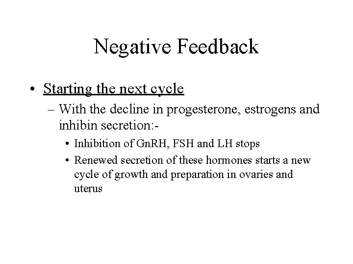Negative Feedback • Starting the next cycle – With the decline in progesterone, estrogens