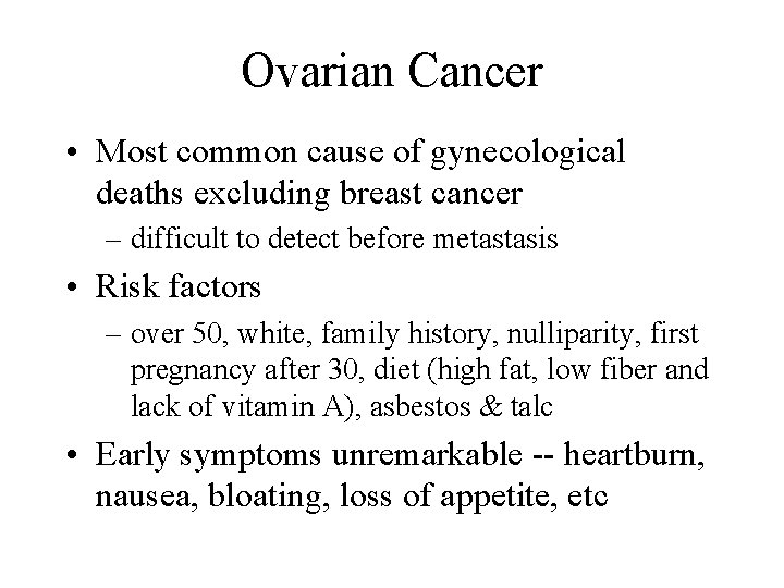 Ovarian Cancer • Most common cause of gynecological deaths excluding breast cancer – difficult