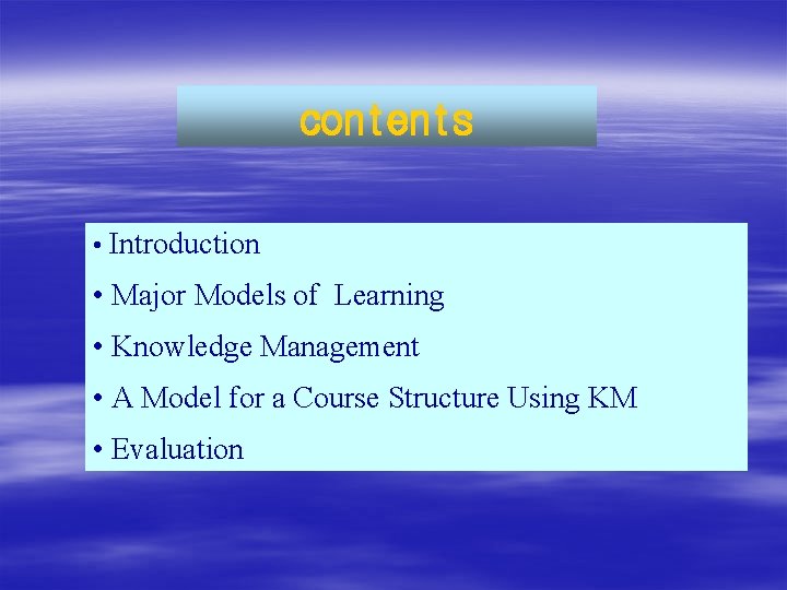 contents • Introduction • Major Models of Learning • Knowledge Management • A Model contents • Introduction • Major Models of Learning • Knowledge Management • A Model