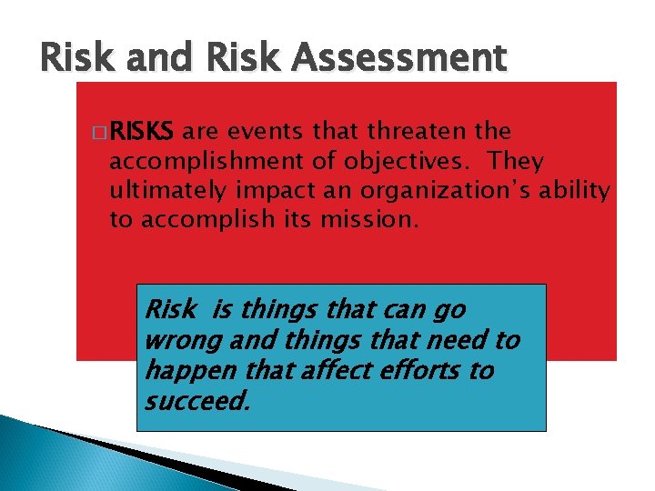 Risk and Risk Assessment � RISKS are events that threaten the accomplishment of objectives.