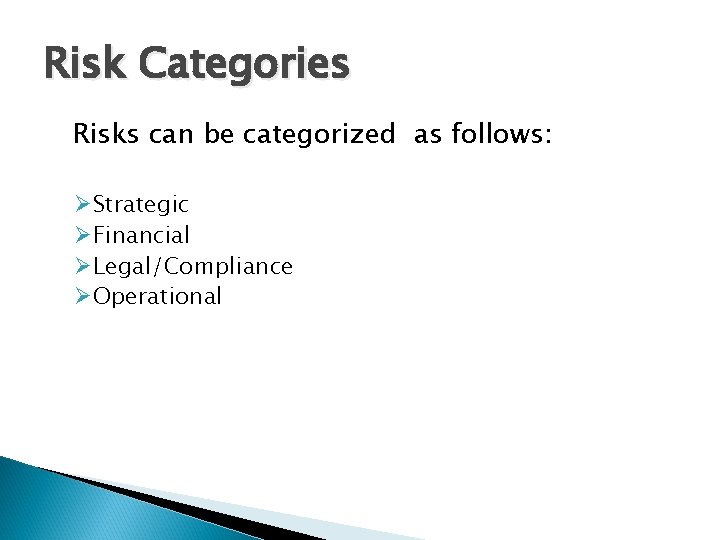Risk Categories Risks can be categorized as follows: ØStrategic ØFinancial ØLegal/Compliance ØOperational 