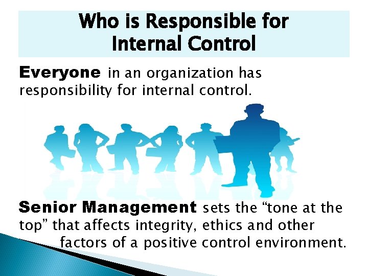 Who is Responsible for Internal Control Everyone in an organization has responsibility for internal