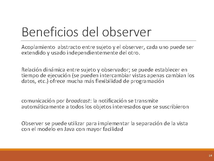 Beneficios del observer Acoplamiento abstracto entre sujeto y el observer, cada uno puede ser