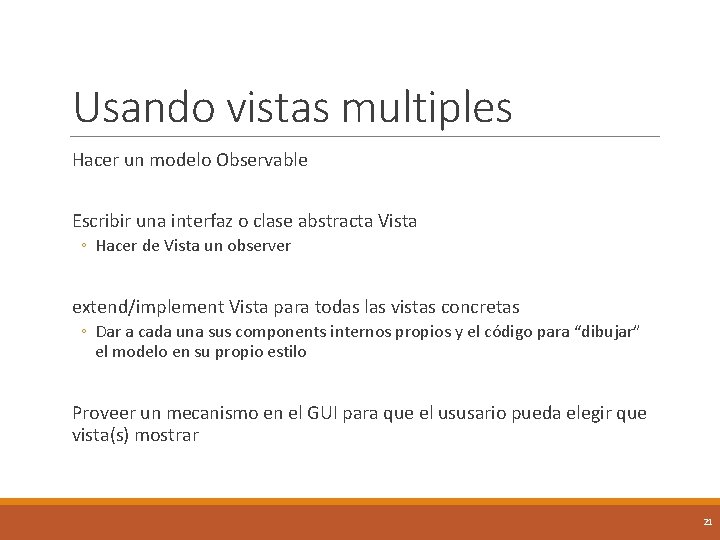 Usando vistas multiples Hacer un modelo Observable Escribir una interfaz o clase abstracta Vista