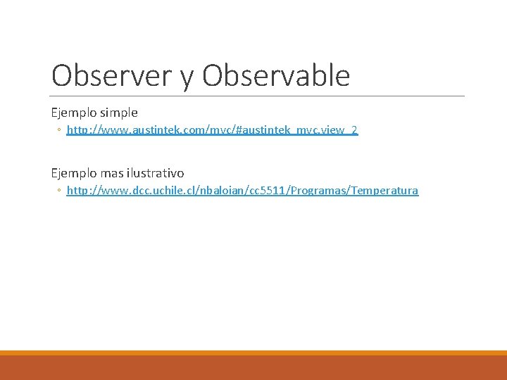 Observer y Observable Ejemplo simple ◦ http: //www. austintek. com/mvc/#austintek_mvc. view_2 Ejemplo mas ilustrativo