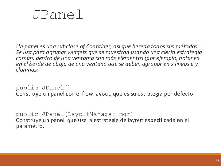 JPanel Un panel es una subclase of Container, asi que hereda todos sus métodos.