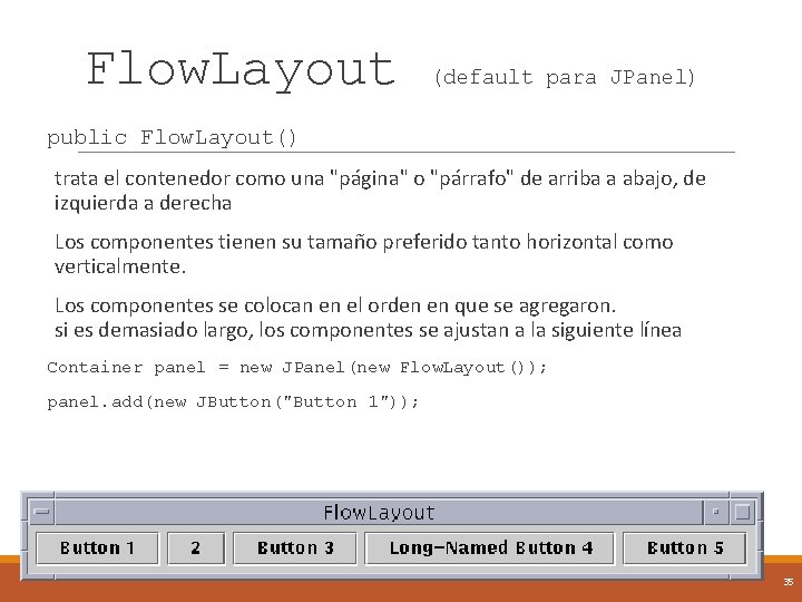 Flow. Layout (default para JPanel) public Flow. Layout() trata el contenedor como una "página"