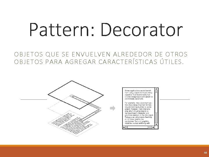 Pattern: Decorator OBJETOS QUE SE ENVUELVEN ALREDEDOR DE OTROS OBJETOS PARA AGREGAR CARACTERÍSTICAS ÚTILES.