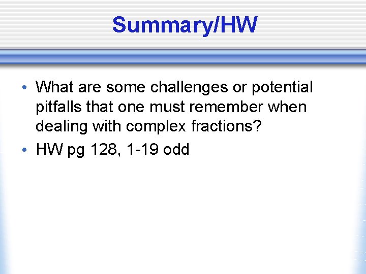 Summary/HW • What are some challenges or potential pitfalls that one must remember when