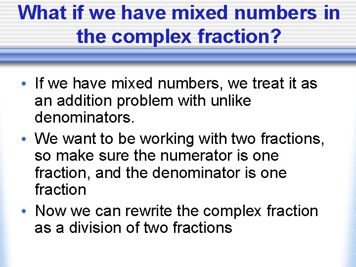 What if we have mixed numbers in the complex fraction? • If we have