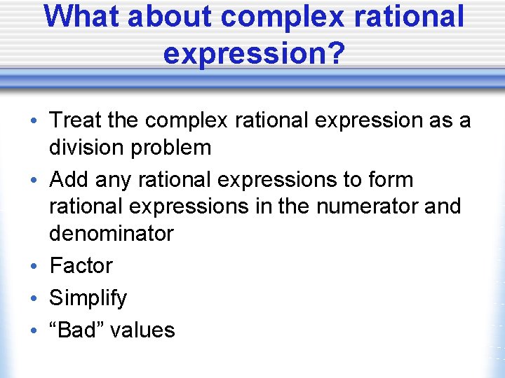 What about complex rational expression? • Treat the complex rational expression as a division