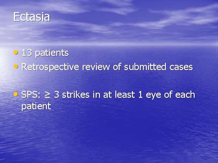 Ectasia • 13 patients • Retrospective review of submitted cases • SPS: ≥ 3