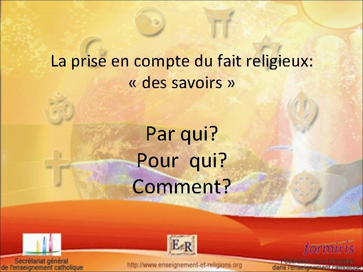 La prise en compte du fait religieux: « des savoirs » Par qui? Pour