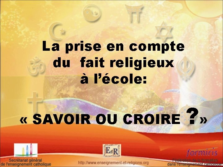 La prise en compte du fait religieux à l’école: « SAVOIR OU CROIRE ?