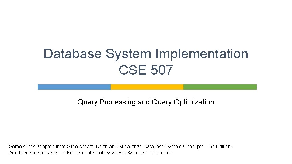 Database System Implementation CSE 507 Query Processing and Query Optimization Some slides adapted from