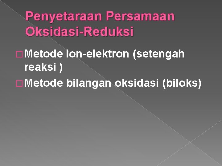 Penyetaraan Persamaan Oksidasi-Reduksi � Metode ion-elektron (setengah reaksi ) � Metode bilangan oksidasi (biloks)