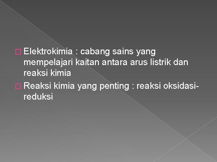 � Elektrokimia : cabang sains yang mempelajari kaitan antara arus listrik dan reaksi kimia