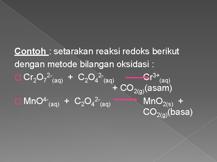 Contoh : setarakan reaksi redoks berikut dengan metode bilangan oksidasi : � Cr 2