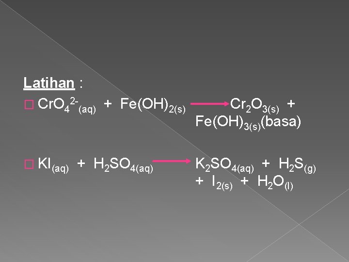 Latihan : � Cr. O 42 (aq) + Fe(OH)2(s) � KI(aq) + H 2