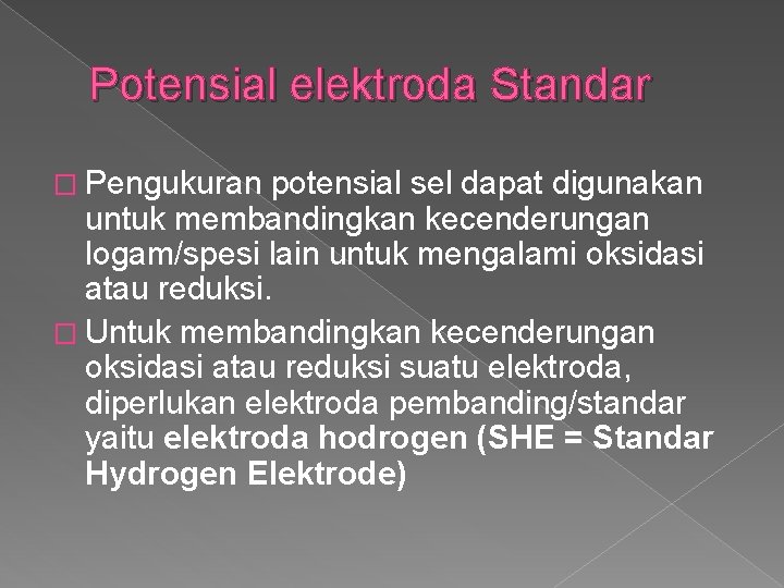 Potensial elektroda Standar � Pengukuran potensial sel dapat digunakan untuk membandingkan kecenderungan logam/spesi lain