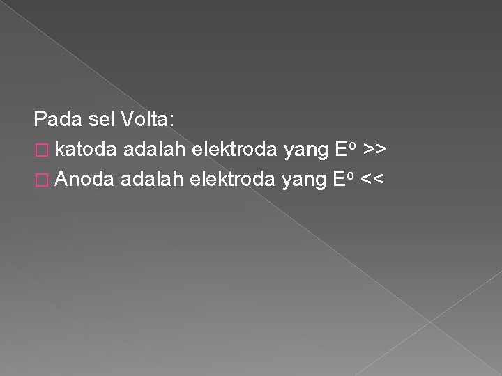 Pada sel Volta: � katoda adalah elektroda yang Eo >> � Anoda adalah elektroda