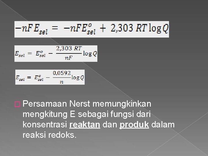 � Persamaan Nerst memungkinkan mengkitung E sebagai fungsi dari konsentrasi reaktan dan produk dalam