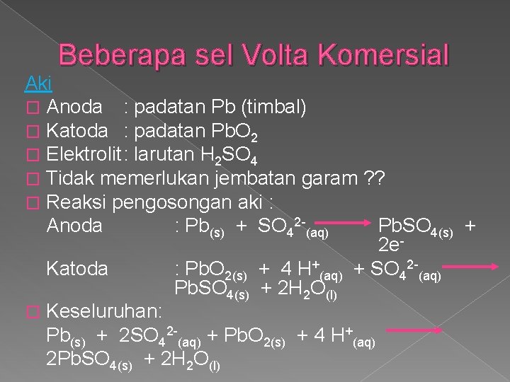 Beberapa sel Volta Komersial Aki � Anoda : padatan Pb (timbal) � Katoda :