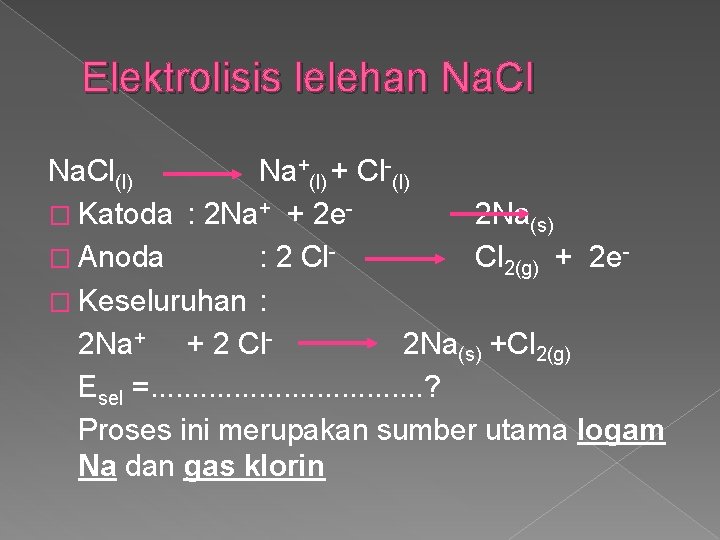 Elektrolisis lelehan Na. Cl(l) Na+(l) + Cl (l) � Katoda : 2 Na+ +