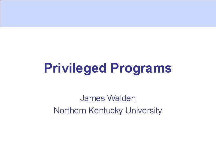 Privileged Programs James Walden Northern Kentucky University 