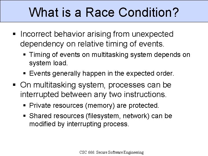 What is a Race Condition? Incorrect behavior arising from unexpected dependency on relative timing