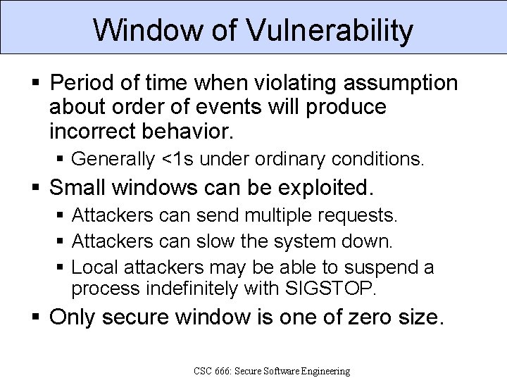 Window of Vulnerability Period of time when violating assumption about order of events will