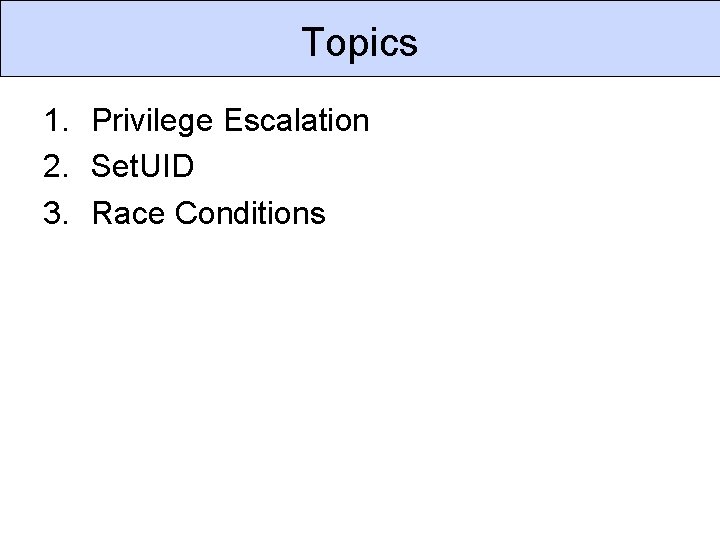Topics 1. Privilege Escalation 2. Set. UID 3. Race Conditions 