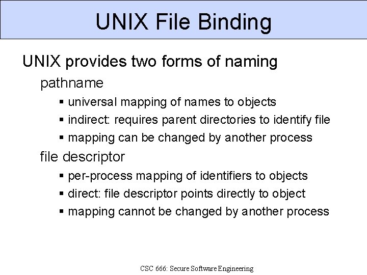 UNIX File Binding UNIX provides two forms of naming pathname universal mapping of names