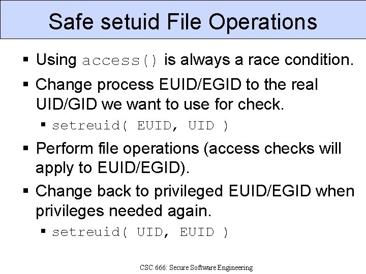 Safe setuid File Operations Using access() is always a race condition. Change process EUID/EGID